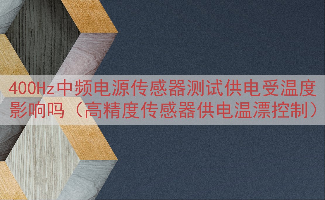 400Hz中频电源传感器测试供电受温度影响吗（高精度传感器供...